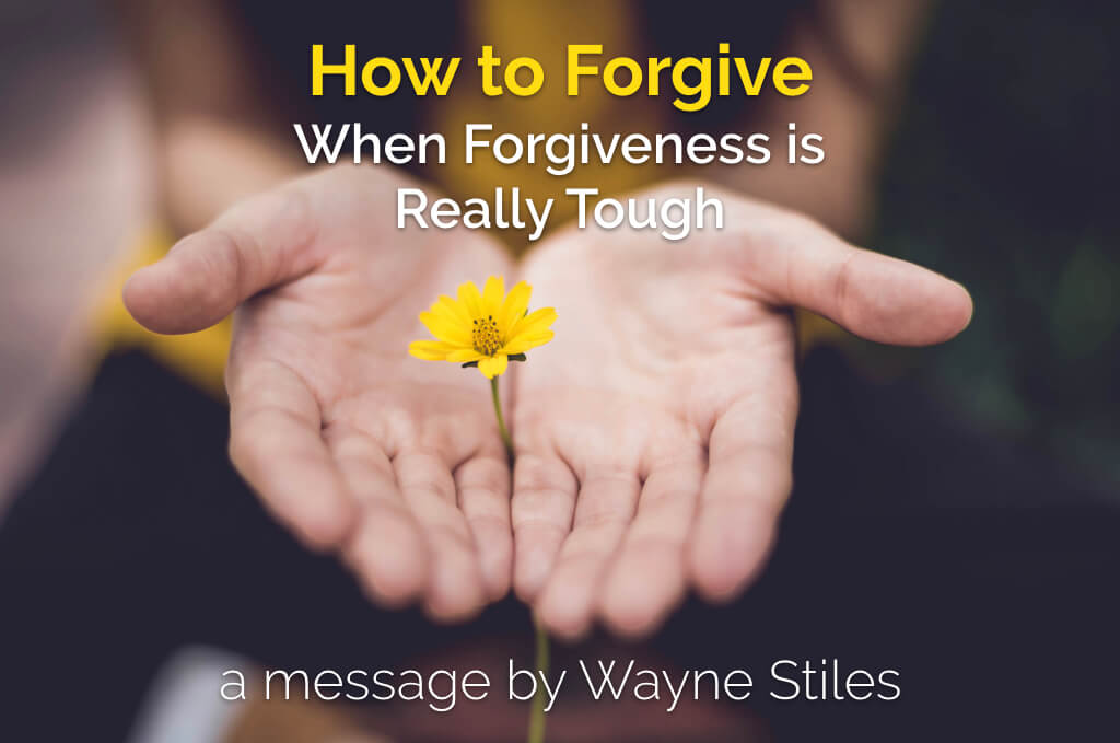 How to Forgive When Forgiveness is Really Tough